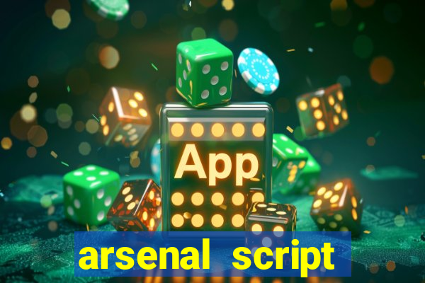 arsenal script pastebin 2022